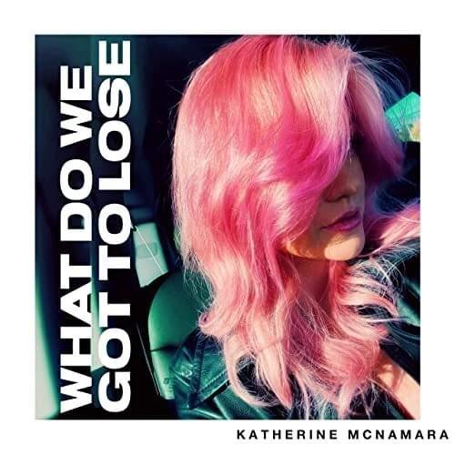 Portada de Sencillo/EP "What Do We Got To Lose", de Katherine McNamara