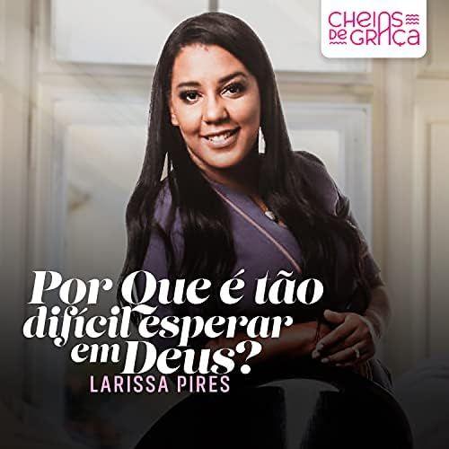 Capa do álbum "Por Que É Tão Difícil Esperar Em Deus?", de Larissa Pires