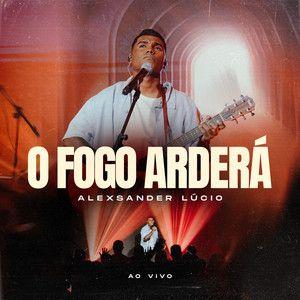 Portada de Sencillo/EP "O Fogo Arderá (Ao Vivo)", de Alexsander Lúcio