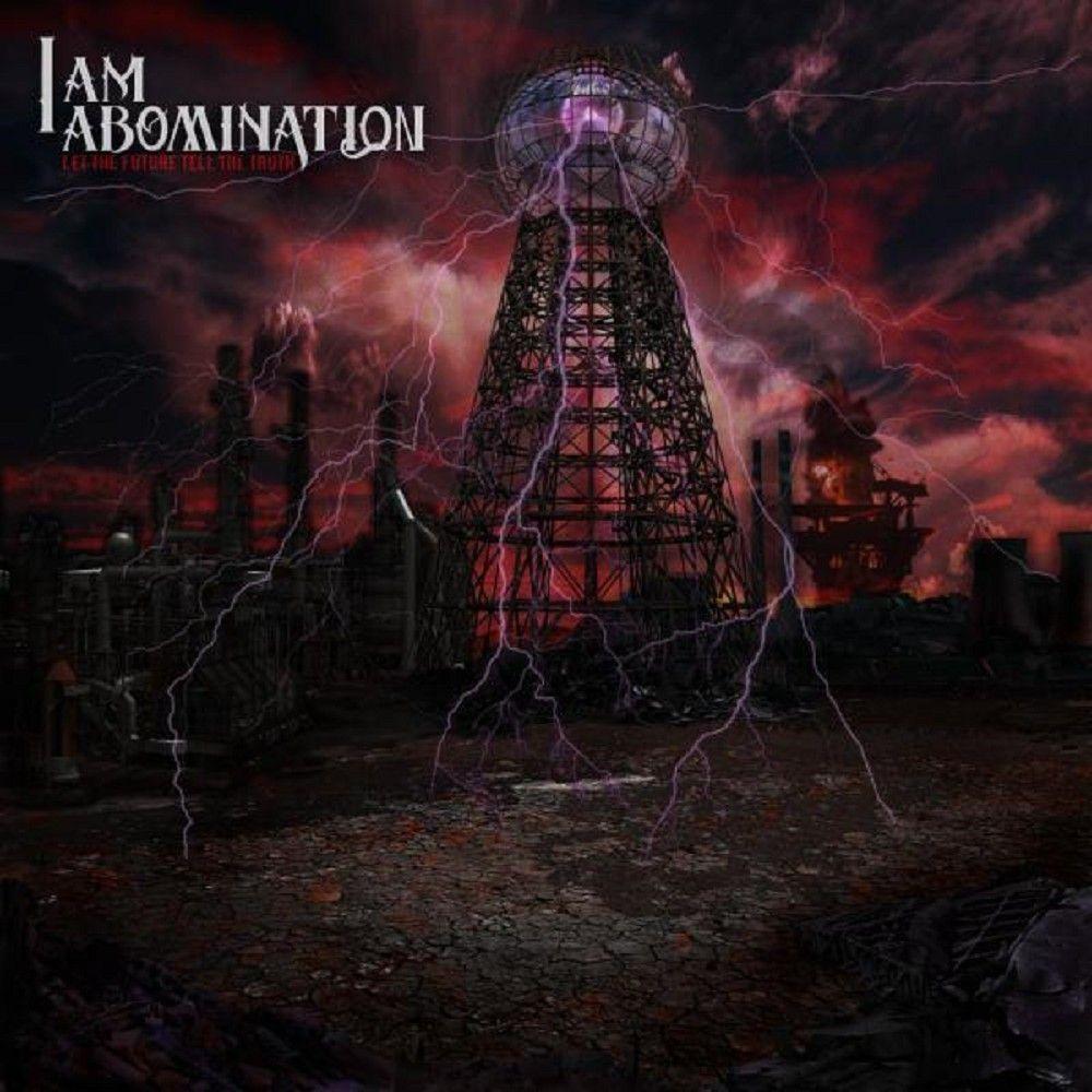 Portada de Álbum "Let the Future Tell the Truth", de I Am Abomination