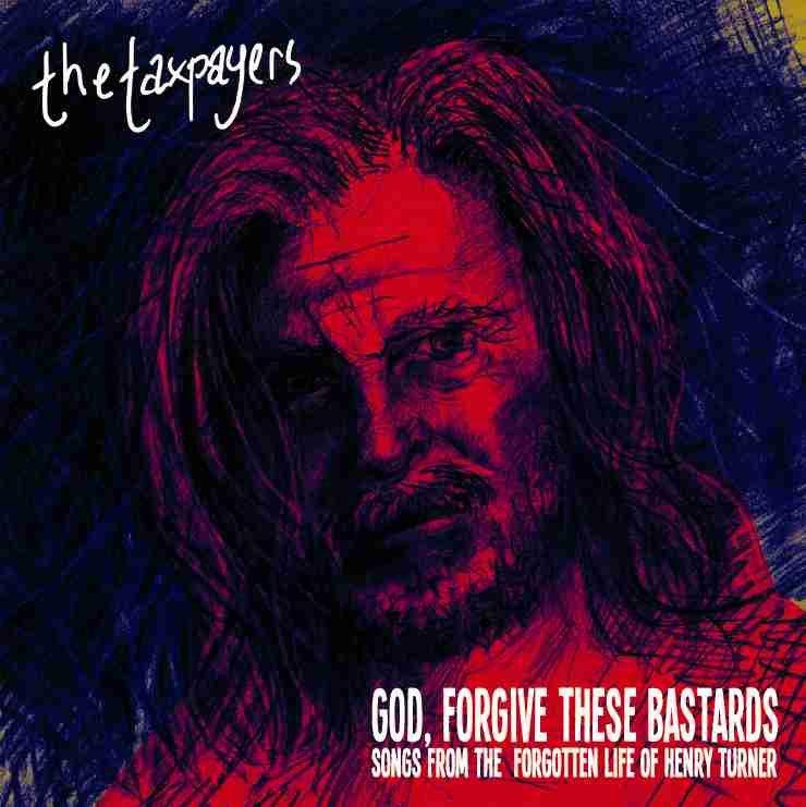 Portada de Álbum ""God, Forgive These Bastards" Songs From The Forgotten Life Of Henry Turner", de The Taxpayers