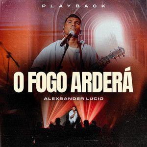 Portada de Sencillo/EP "O Fogo Arderá (Playback)", de Alexsander Lúcio