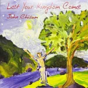 Portada de Álbum "Let Your Kingdom Come", de John Chisum