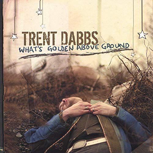 Capa do Álbum "What's Golden Above Ground", de Trent Dabbs