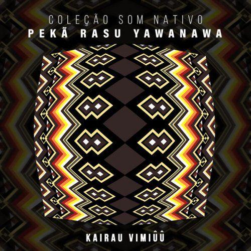 Album cover of "Kairau Vimiûû" by Pekã Rasu Yawanawa