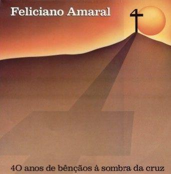 Portada de Álbum "40 Anos de Bênçãos À Sombra da Cruz", de Feliciano Amaral