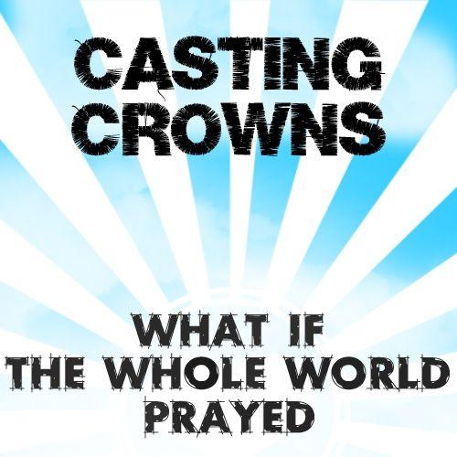 Album cover of "What if the whole world prayed" by Casting Crowns