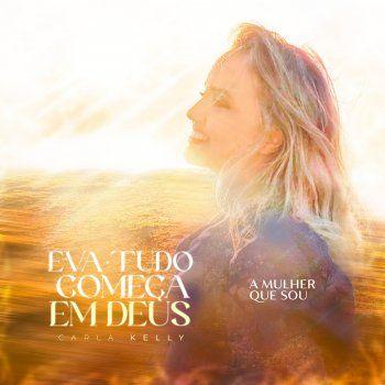 Portada de Sencillo/EP "Eva, Tudo Começa Em Deus: A Mulher Que Sou", de Carla Kelly