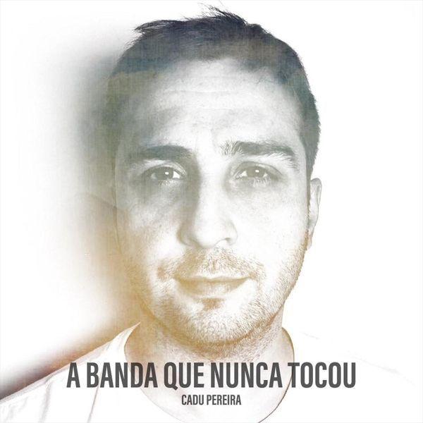 Portada de Álbum "A Banda Que Nunca Tocou", de Cadu Pereira