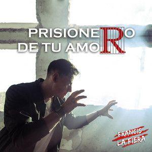 Portada de Sencillo/EP "Prisionero de Tu Amor", de Francis La Fiera