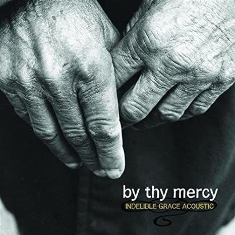 Capa do Álbum "By Thy Mercy: Indelible Grace Acoustic", de Indelible Grace
