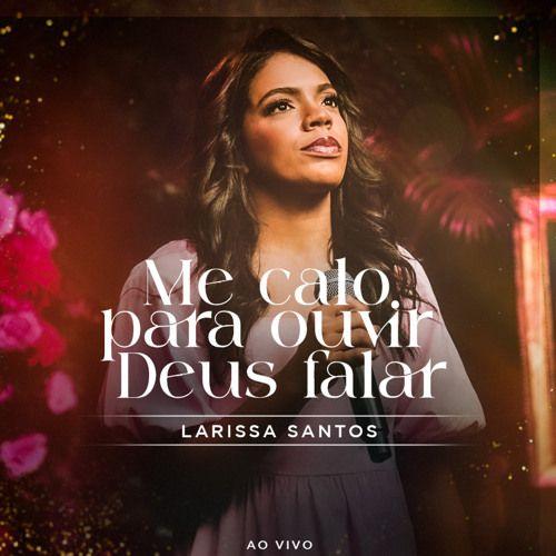 Portada de Álbum "Me Calo Para Ouvir Deus Falar (Ao Vivo)", de Larissa Santos