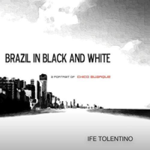 Portada de Álbum "Brazil in Black & White: A Portrait of Chico Buarque", de Ife Tolentino