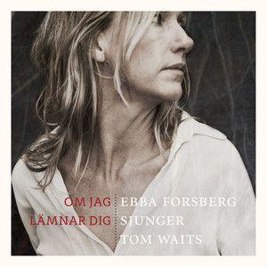 Capa do Álbum "Om Jag Lämnar Dig Ebba Forsberg Sjunger Tom Waits", de Forsberg Ebba