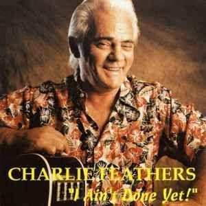 Album cover of "I Ain't Done Yet !" by Charlie Feathers