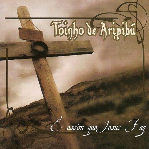 Portada de Álbum "É Assim Que Jesus Faz", de Toinho de Aripibú