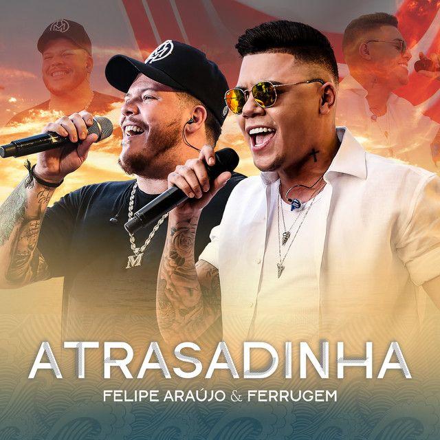 Portada de Sencillo/EP "Atrasadinha (part. Ferrugem) (Ao Vivo)", de Felipe Araújo