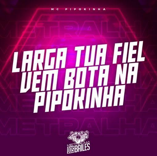 Portada de Sencillo/EP "Larga Tua Fiel, Vem Bota Na Pipokinha", de MC Pipokinha