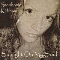 Album cover of "Sunlight On My Soul" by Stephanie Kirkham