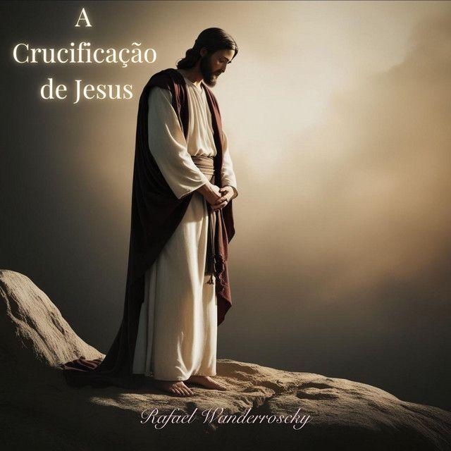 Portada de Sencillo/EP "A Crucificação de Jesus", de Rafael Wanderroscky