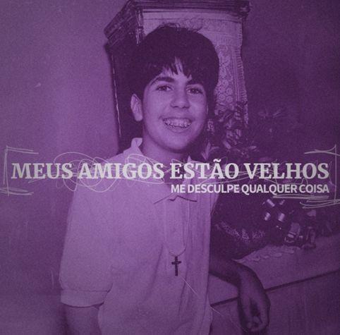 Portada de Sencillo/EP "Me Desculpe Qualquer Coisa", de Meus Amigos Estão Velhos