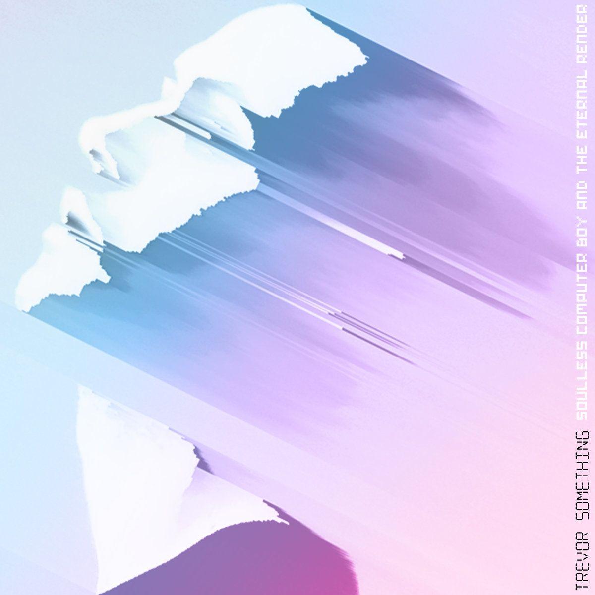 Portada de Álbum "Soulless Computer Boy And The Eternal Render", de Trevor Something