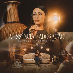 Portada de Sencillo/EP "A Essência da Adoração", de Katiuce Nascimento