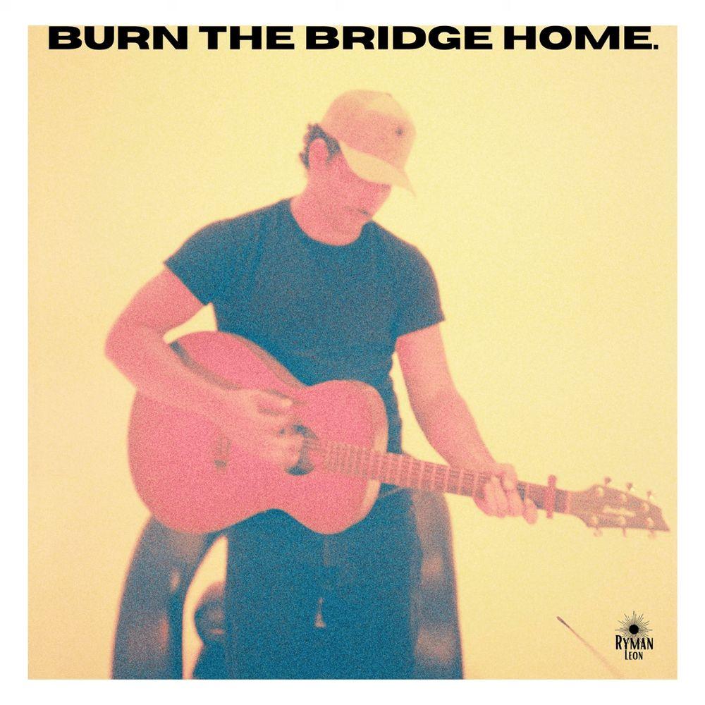 Portada de Álbum "BURN THE BRIDGE HOME.", de Ryman Leon