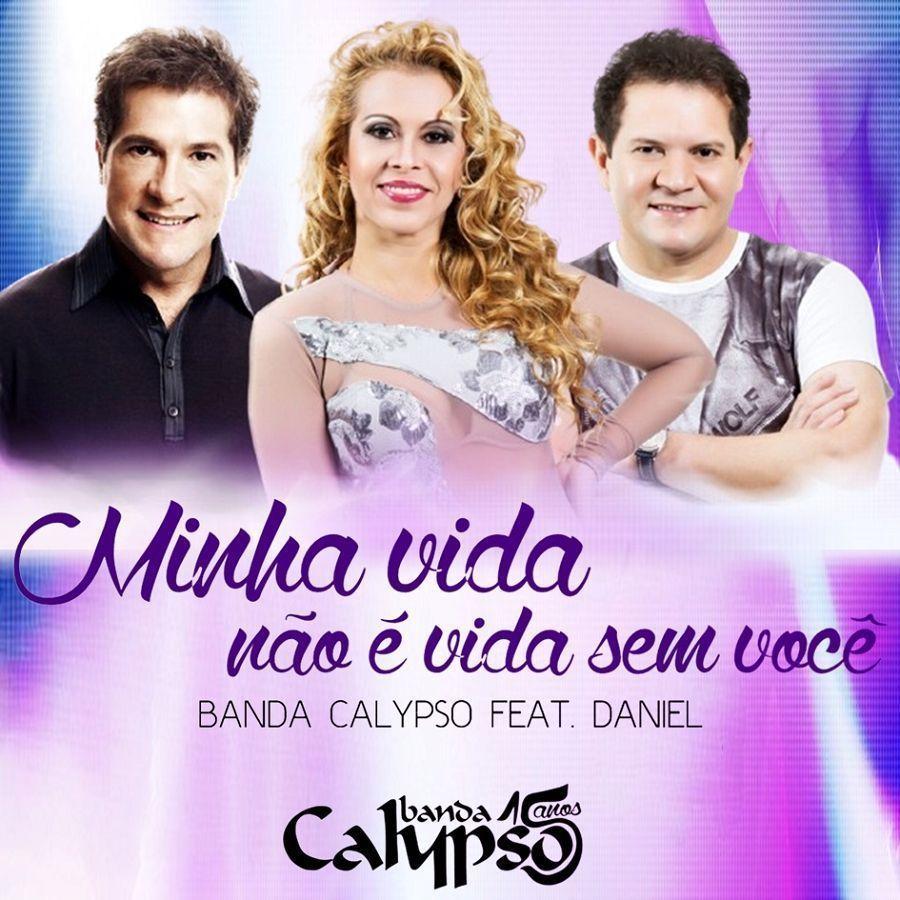 Album cover of "Minha Vida Não é Vida Sem Você (part. Daniel)" by Banda Calypso