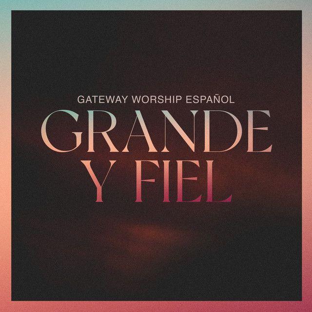 Portada de Álbum "Grande y Fiel (En Vivo)", de Gateway Worship Español