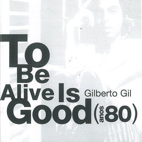 Portada de Álbum "To Be Good Is To Be Alive (Anos 80)", de Gilberto Gil