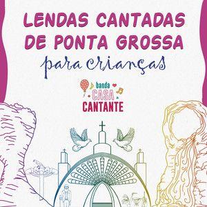 Single/EP cover of "Lendas Cantadas de Ponta Grossa para Crianças" by Banda Casa Cantante