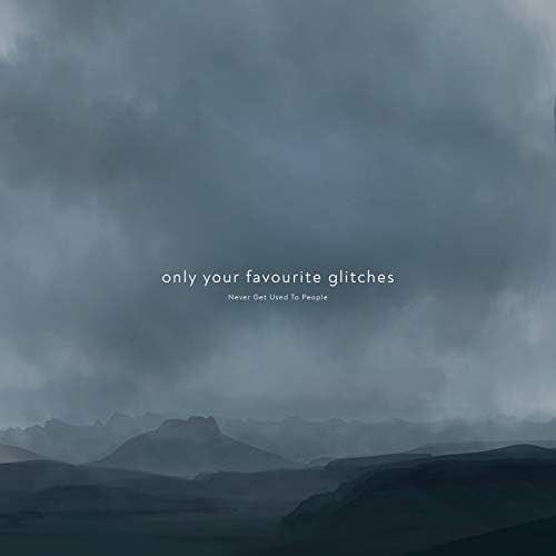 Portada de Álbum "Only Your Favorite Glitches", de Never Get Used To People