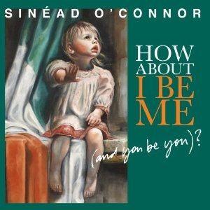 Capa do Álbum "How About I Be Me (And You Be You)?", de Sinead O'Connor
