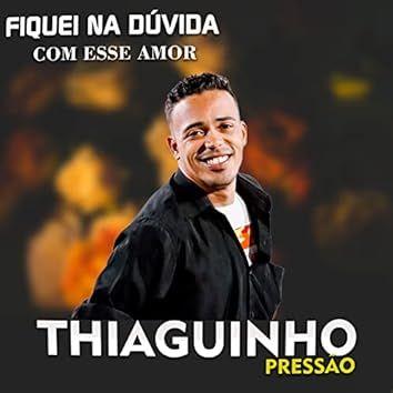 Portada de Sencillo/EP "Fiquei Na Dúvida Com Esse Amor", de Thiaguinho Pressão