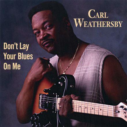 Portada de Álbum "Don't Lay Your Blues On Me", de Carl Weathersby