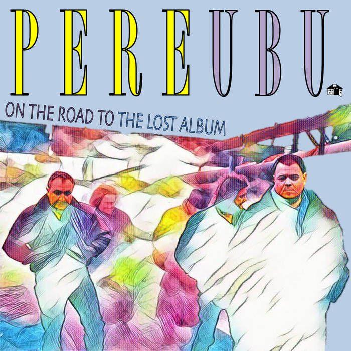 Portada de Álbum "On The Road To The Lost Album", de Pere Ubu