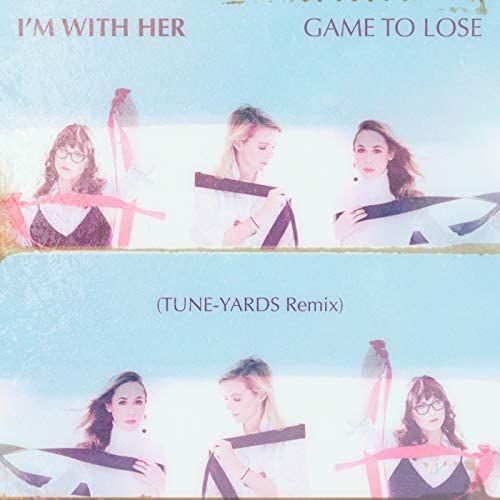 Portada de Sencillo/EP "Game To Lose (Tune-Yards Remix)", de I'm With Her