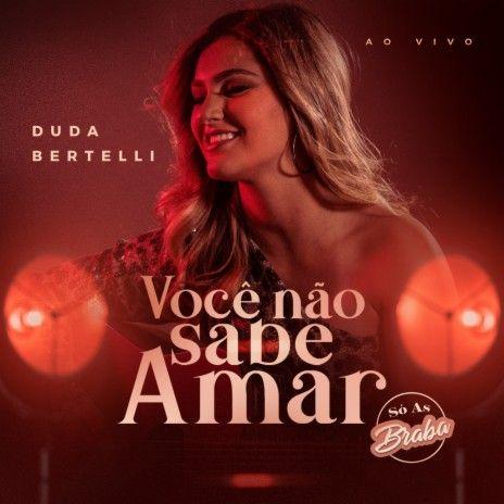 Portada de Sencillo/EP "Você Não Sabe Amar (Só As Braba) (Ao Vivo) ", de Duda Bertelli