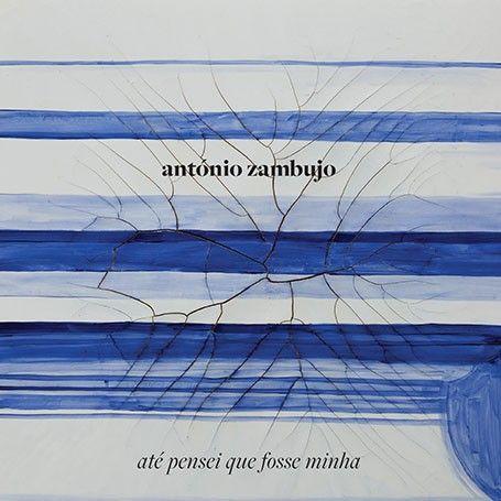 Capa do Álbum "Até Pensei Que Fosse Minha", de António Zambujo