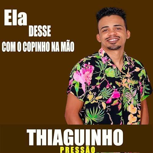 Portada de Sencillo/EP "Ela Desse Com o Copinho na Mão", de Thiaguinho Pressão