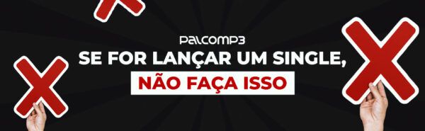 Confira 5 dicas do que NÃO fazer ao lançar um single