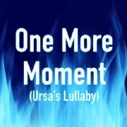 One More Moment (Ursa's Lullaby)}