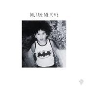 oh, take me home}