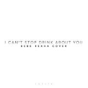 I Can't Stop Drinking About You