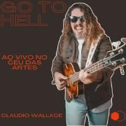 Portada de Sencillo/EP "Go To Hell (Ao Vivo No Céu Das Artes)", de Claudio Wallace
