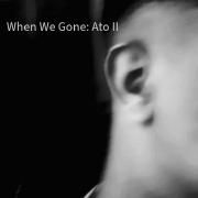 When We Gone Ato II}