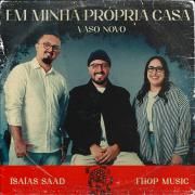 EM MINHA PRÓPRIA CASA / VASO NOVO (part. Isaias Saad)}