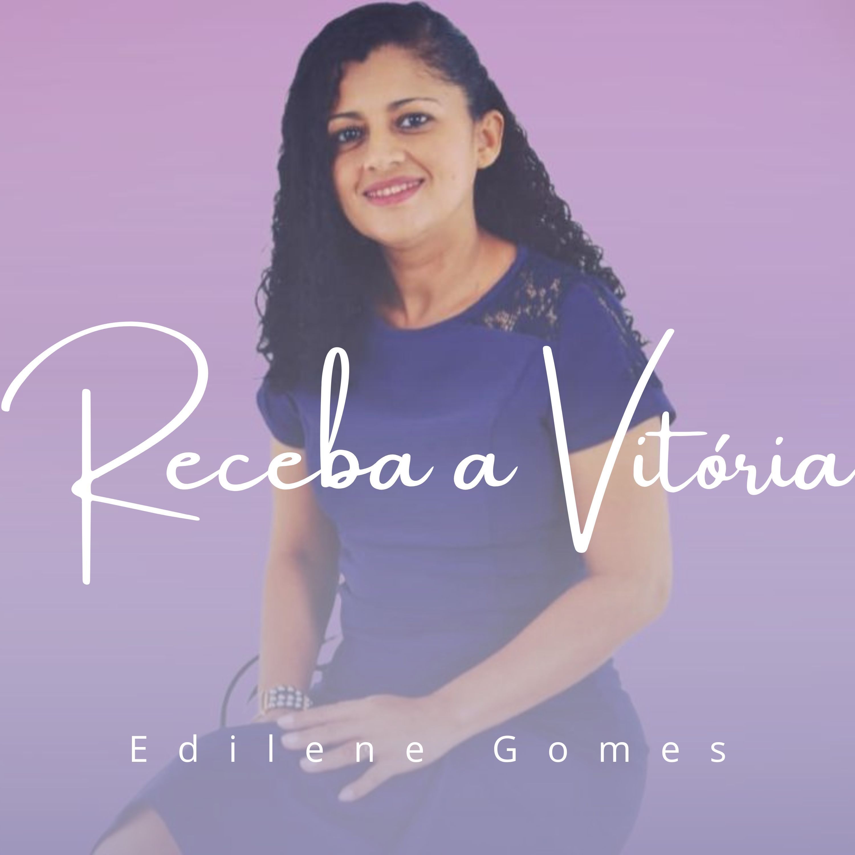 Receba A Vitória | Single/EP De Edilene Gomes - LETRAS.COM