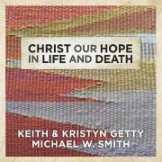 Christ Our Hope In Life And Death (feat. Keith & Kristyn Getty)}